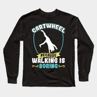 Cartwheel - Because Walking Is Boring Long Sleeve T-Shirt